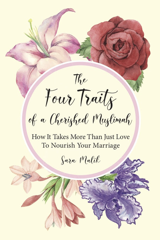 The Four Traits of a Cherished Muslimah: How It Takes More Than Just Love To Nourish Your Marriage