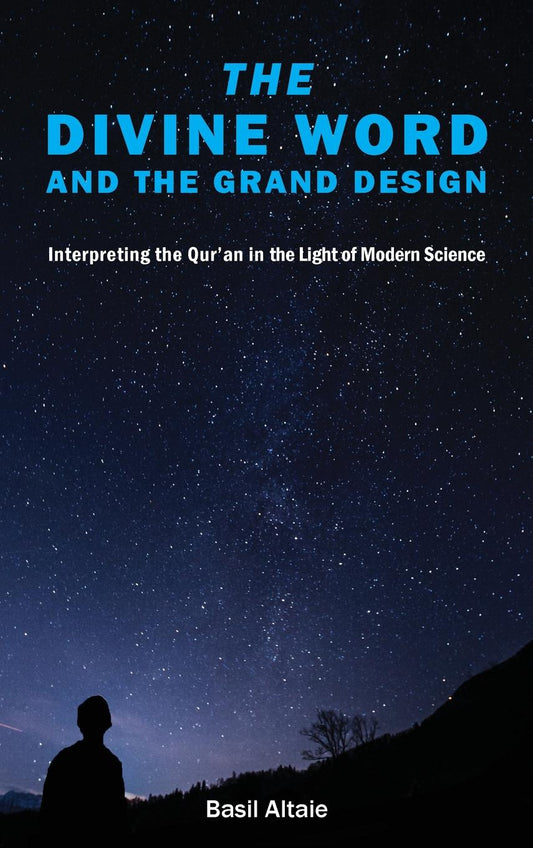 The Divine Word and The Grand Design: Interpreting the Qur'an in the Light of Modern Science