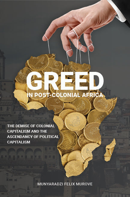 Greed in post colonial Africa: The demise of colonial capitalism and the ascendancy of political capitalism