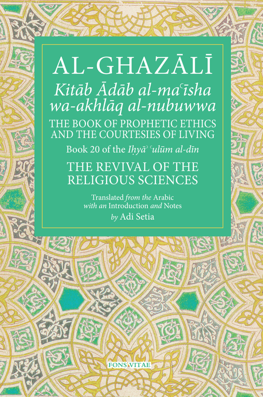 Al-Ghazali: The Book of Prophetic Ethics and the Courtesies of Living – Book 20 Revival of the Religious Sciences