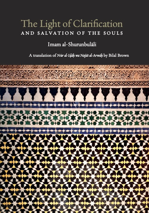 The Light of Clarification and Salvation of the Souls: A translation of Nur al-Idah  wa Najāt al-Arwā by Bilal Brown