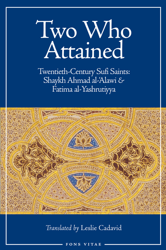 Two Who Attained – 20th-Century Sufi Saints: Shaykh Ahmad al-Alawi & Fatima al-Yashrutiyya