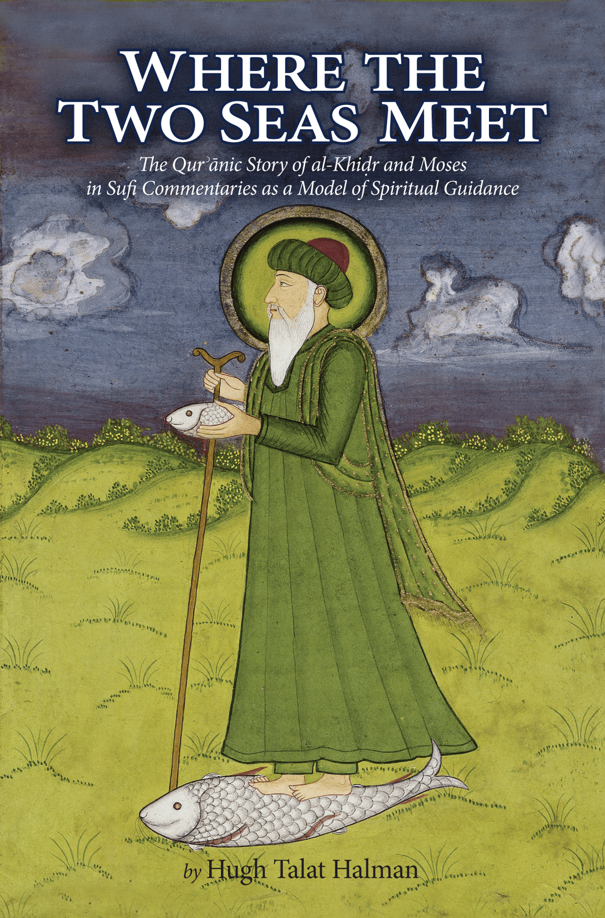 Where Two Seas Meet: Al-Khidr and Moses— The Qur’anic Story of al-Khidr and Moses in Sufi Commentaries as a Model for Spiritual Guidance