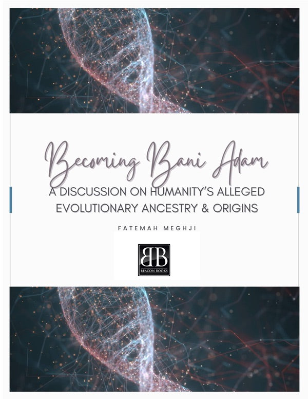 Becoming Bani Adam: A Discussion on Humanity's Alleged Evolutionary Ancestry and Origins